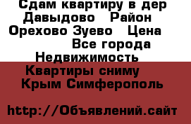 Сдам квартиру в дер.Давыдово › Район ­ Орехово-Зуево › Цена ­ 12 000 - Все города Недвижимость » Квартиры сниму   . Крым,Симферополь